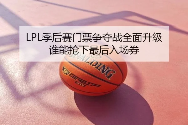 LPL季后赛门票争夺战全面升级 谁能抢下最后入场券